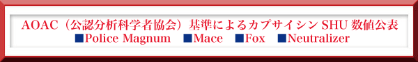 AOAC(公認分析科学者協会)基準によるカプサイシンSHU数値公表
■Police Magnum ■Mace ■Fox